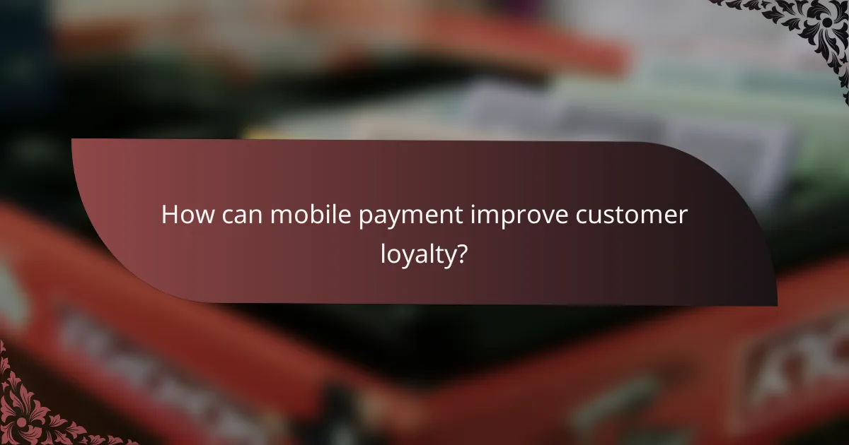 How can mobile payment improve customer loyalty?