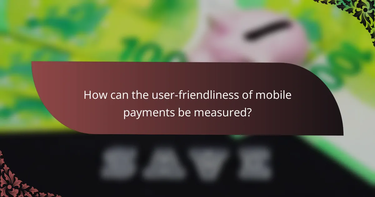 How can the user-friendliness of mobile payments be measured?
