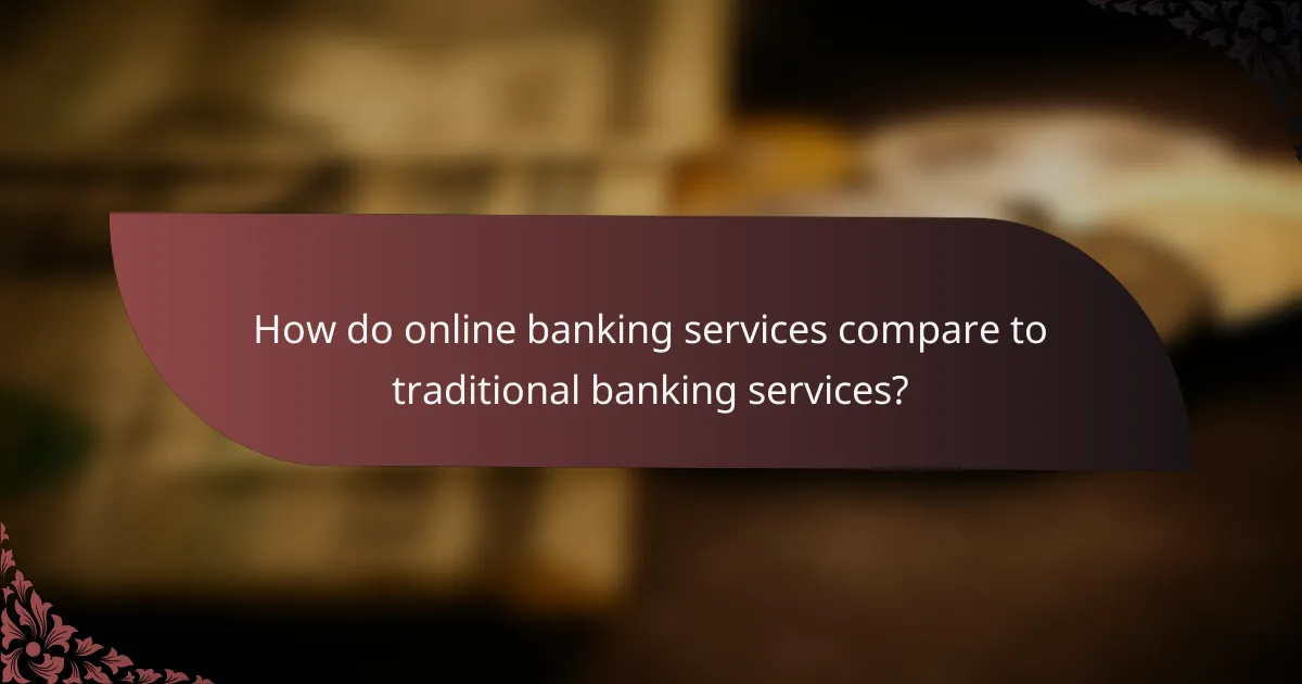 How do online banking services compare to traditional banking services?