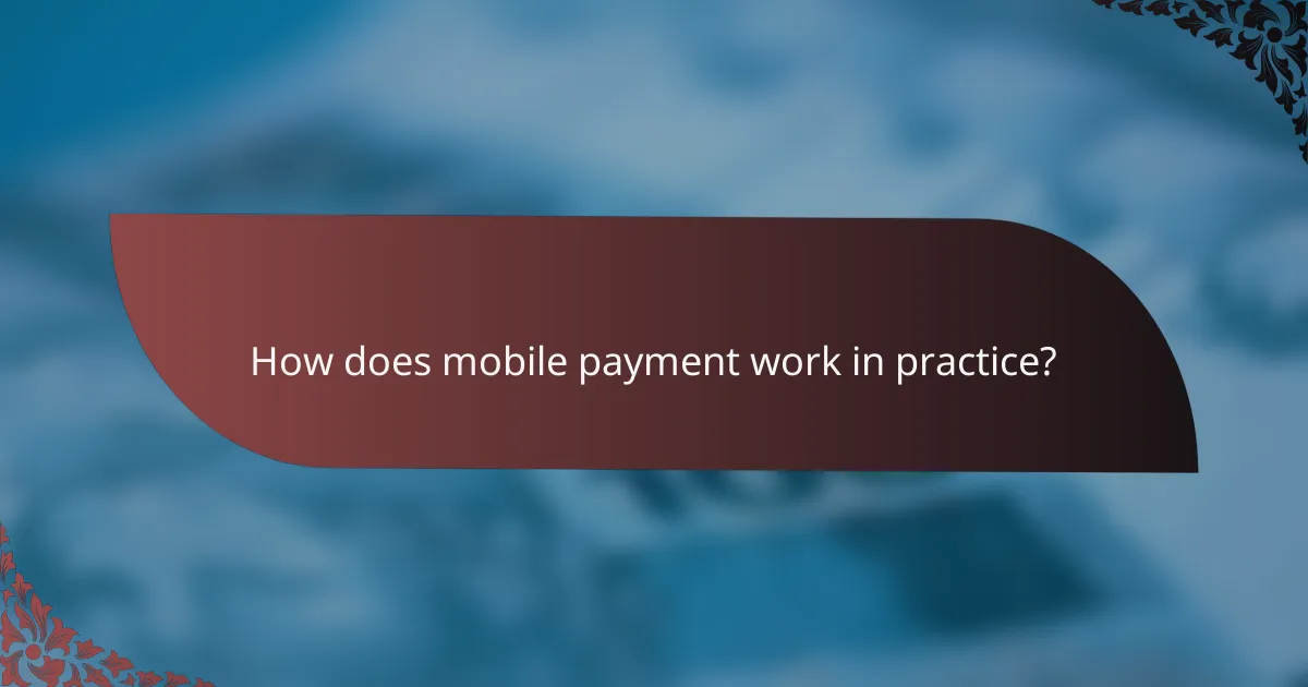 How does mobile payment work in practice?
