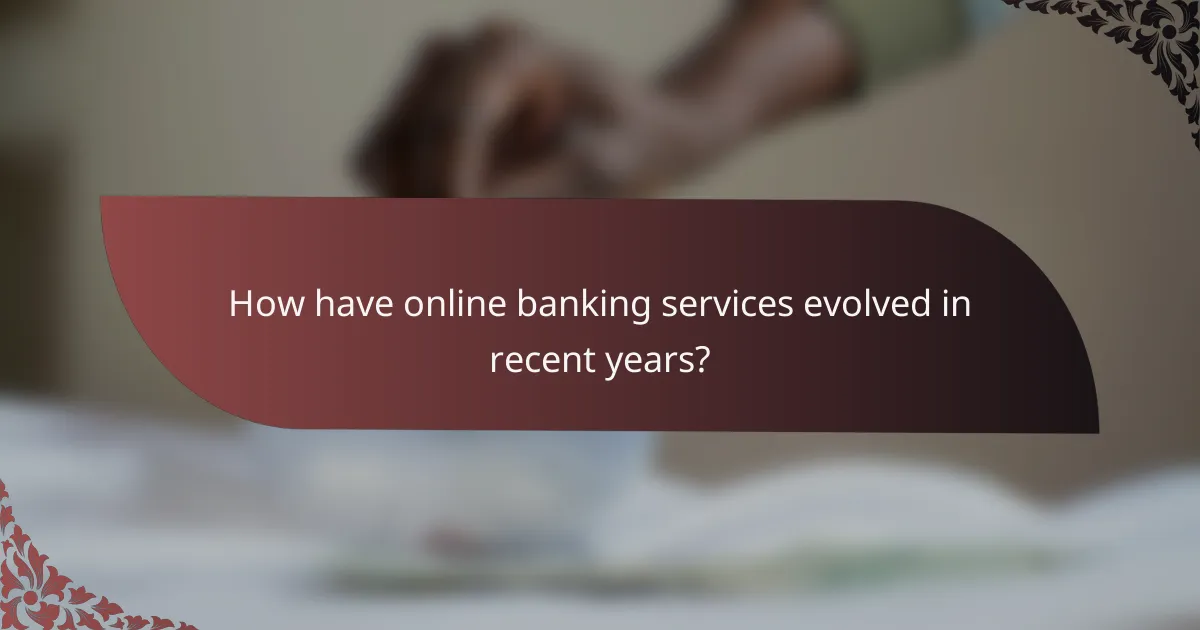 How have online banking services evolved in recent years?