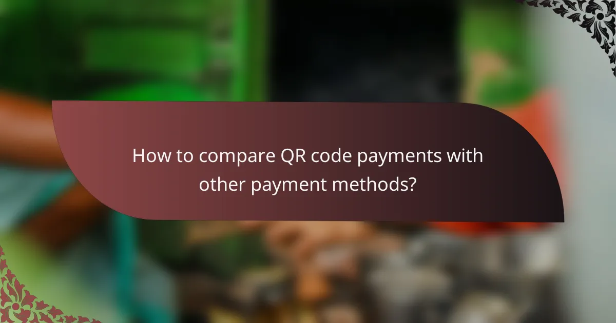 How to compare QR code payments with other payment methods?