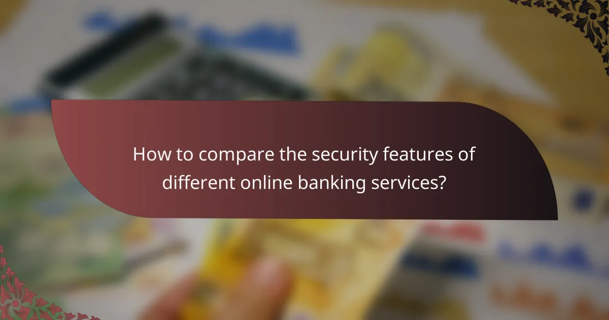 How to compare the security features of different online banking services?