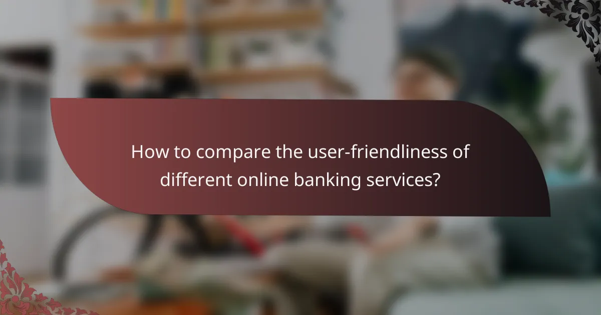 How to compare the user-friendliness of different online banking services?