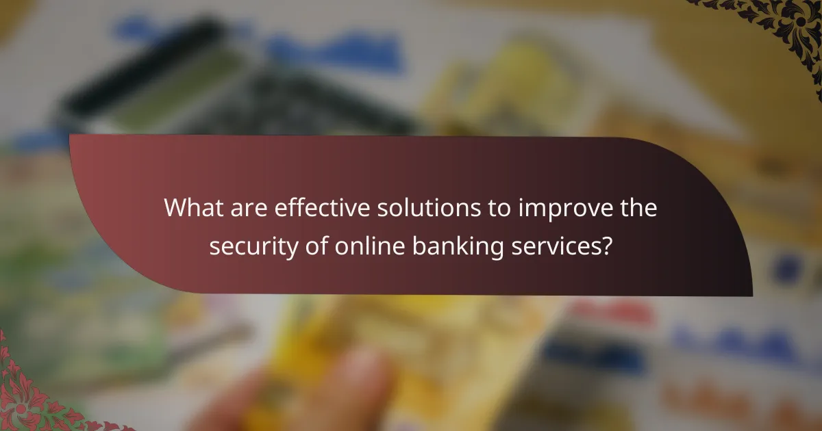 What are effective solutions to improve the security of online banking services?