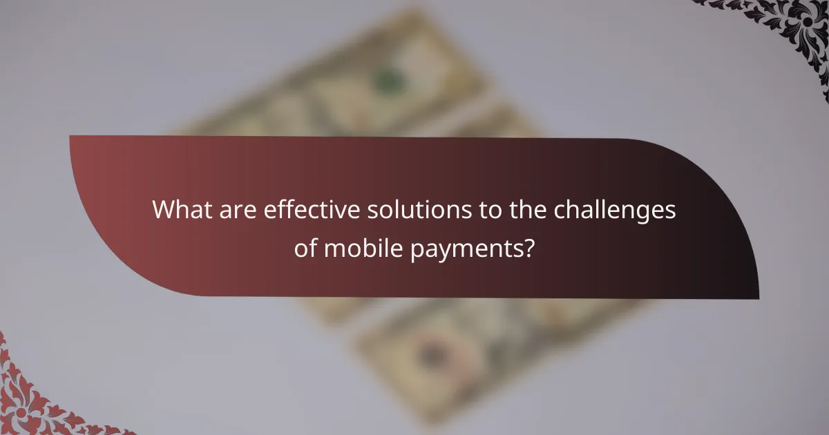 What are effective solutions to the challenges of mobile payments?
