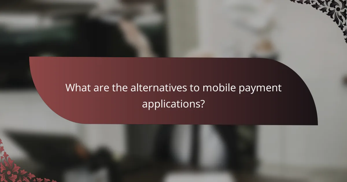 What are the alternatives to mobile payment applications?