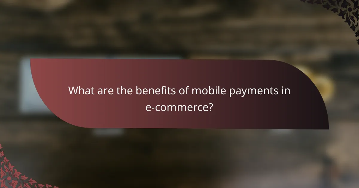 What are the benefits of mobile payments in e-commerce?