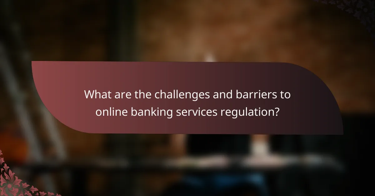 What are the challenges and barriers to online banking services regulation?