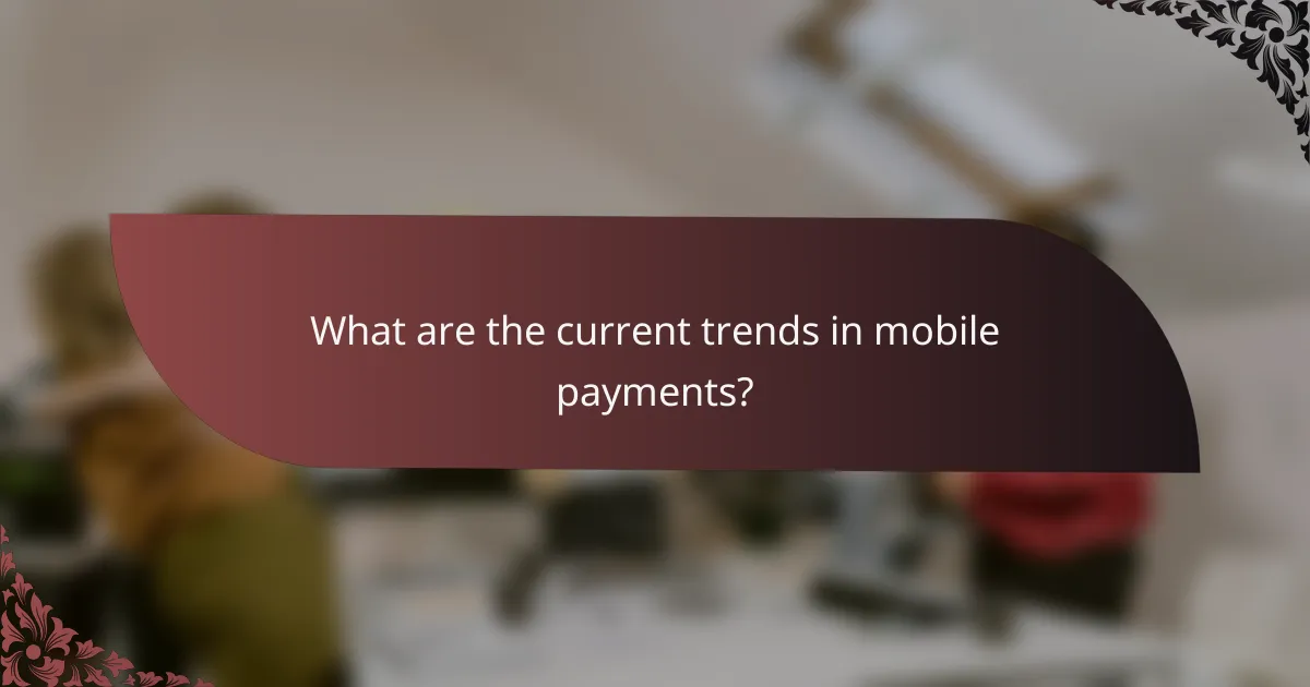 What are the current trends in mobile payments?