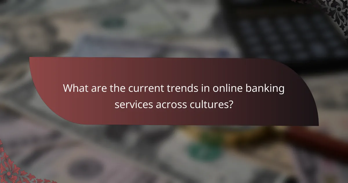 What are the current trends in online banking services across cultures?