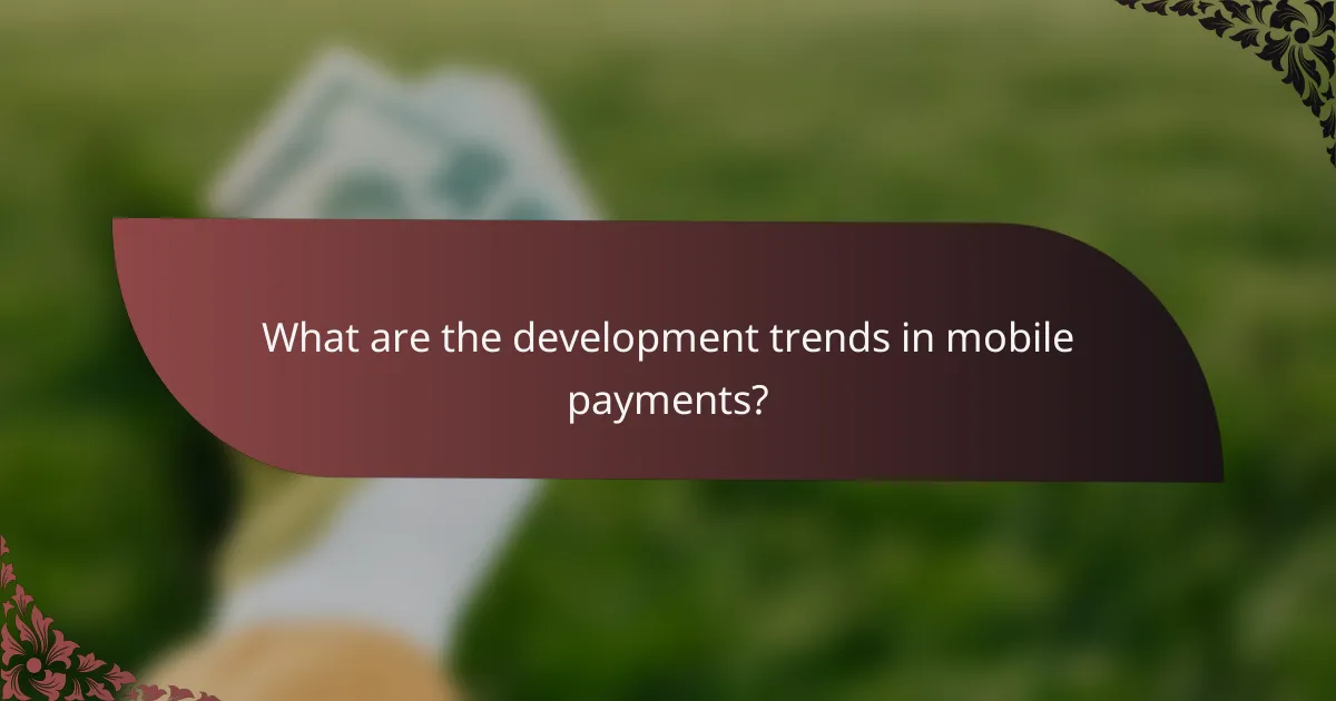 What are the development trends in mobile payments?