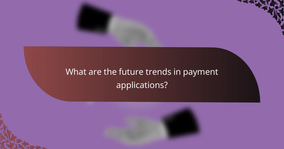 What are the future trends in payment applications?