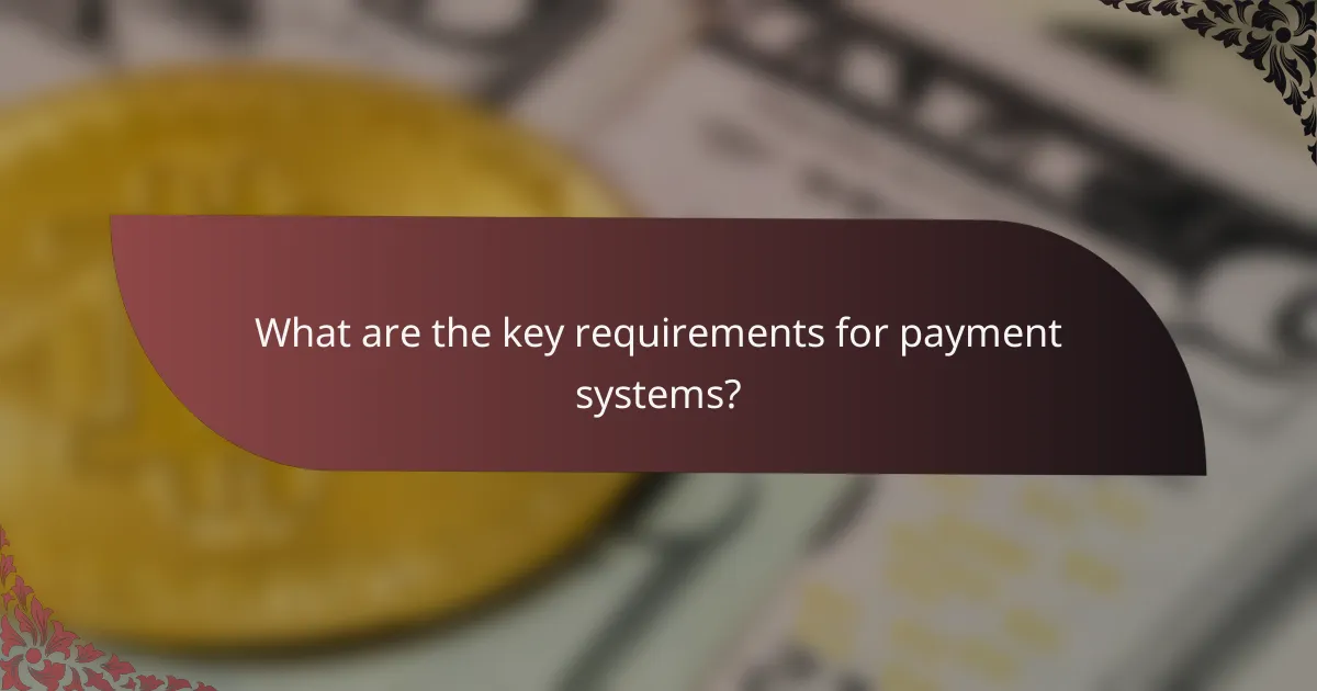 What are the key requirements for payment systems?