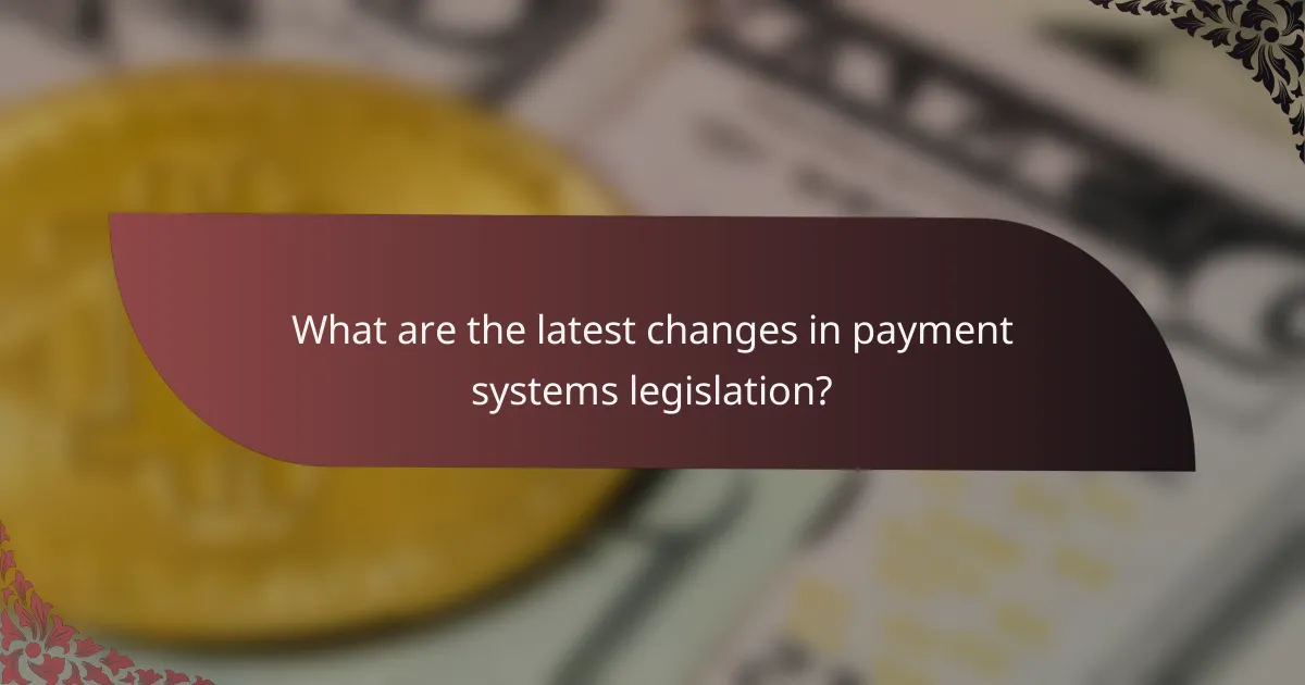 What are the latest changes in payment systems legislation?