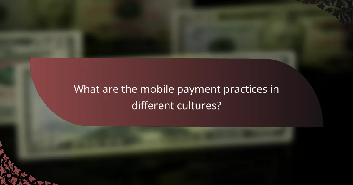 What are the mobile payment practices in different cultures?