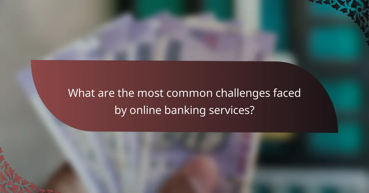What are the most common challenges faced by online banking services?