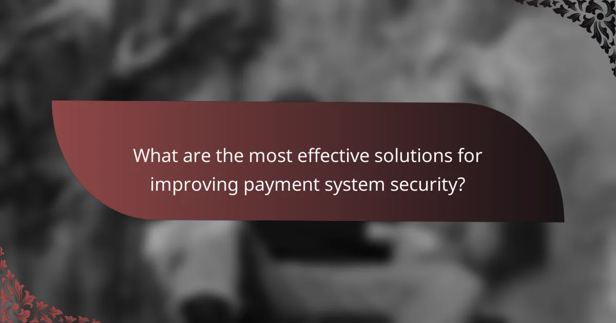 What are the most effective solutions for improving payment system security?