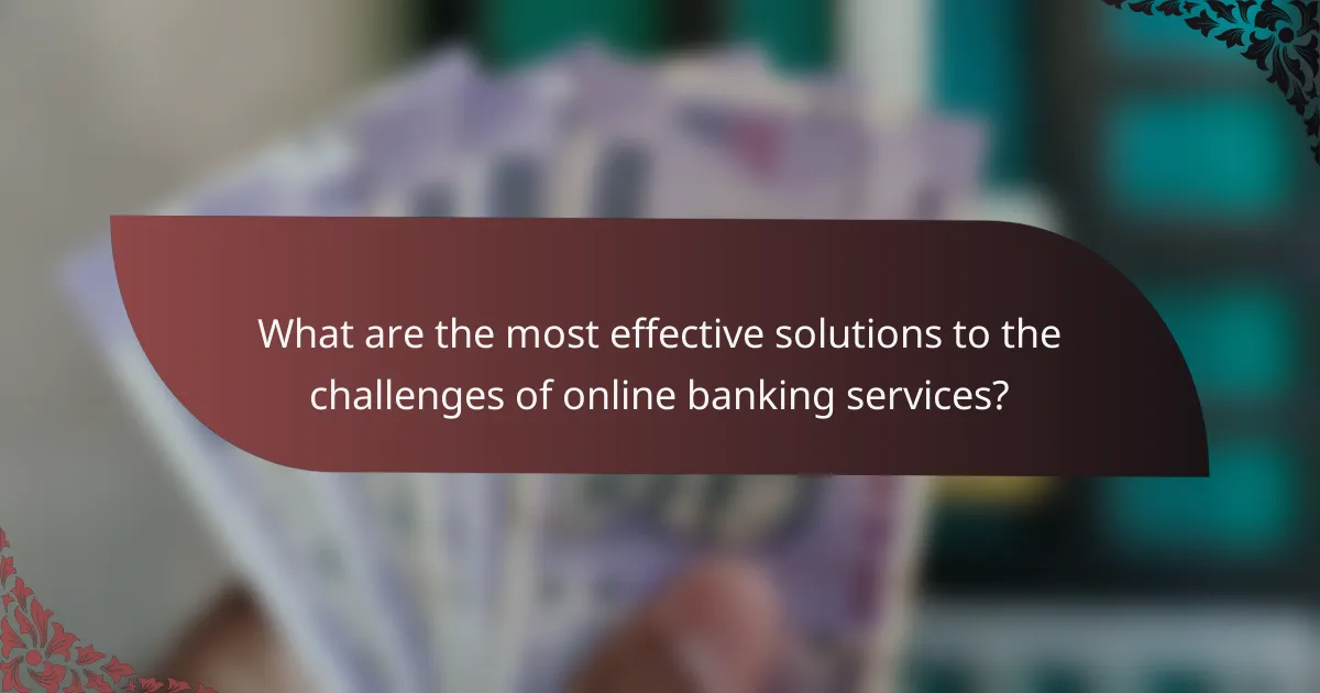 What are the most effective solutions to the challenges of online banking services?