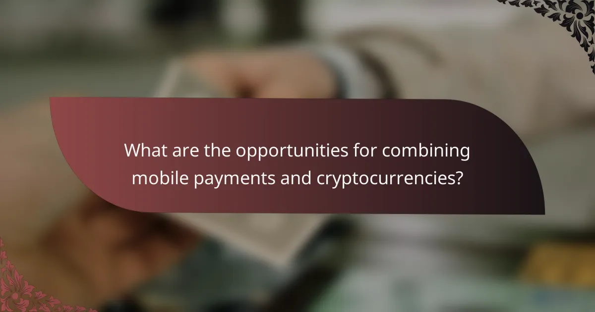 What are the opportunities for combining mobile payments and cryptocurrencies?