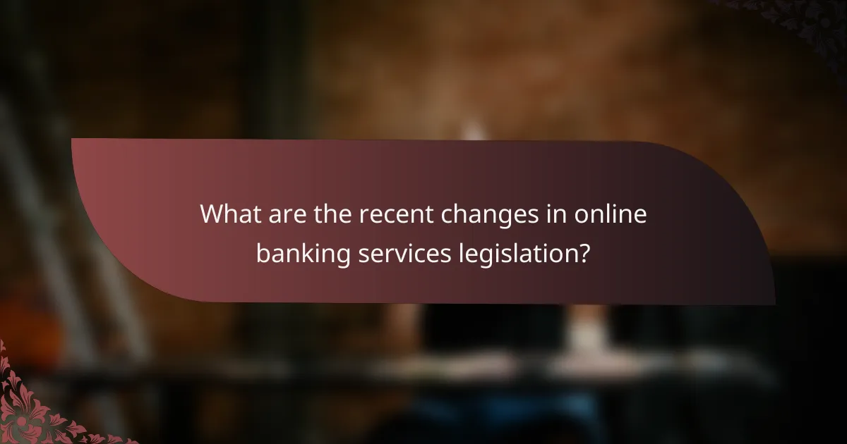 What are the recent changes in online banking services legislation?