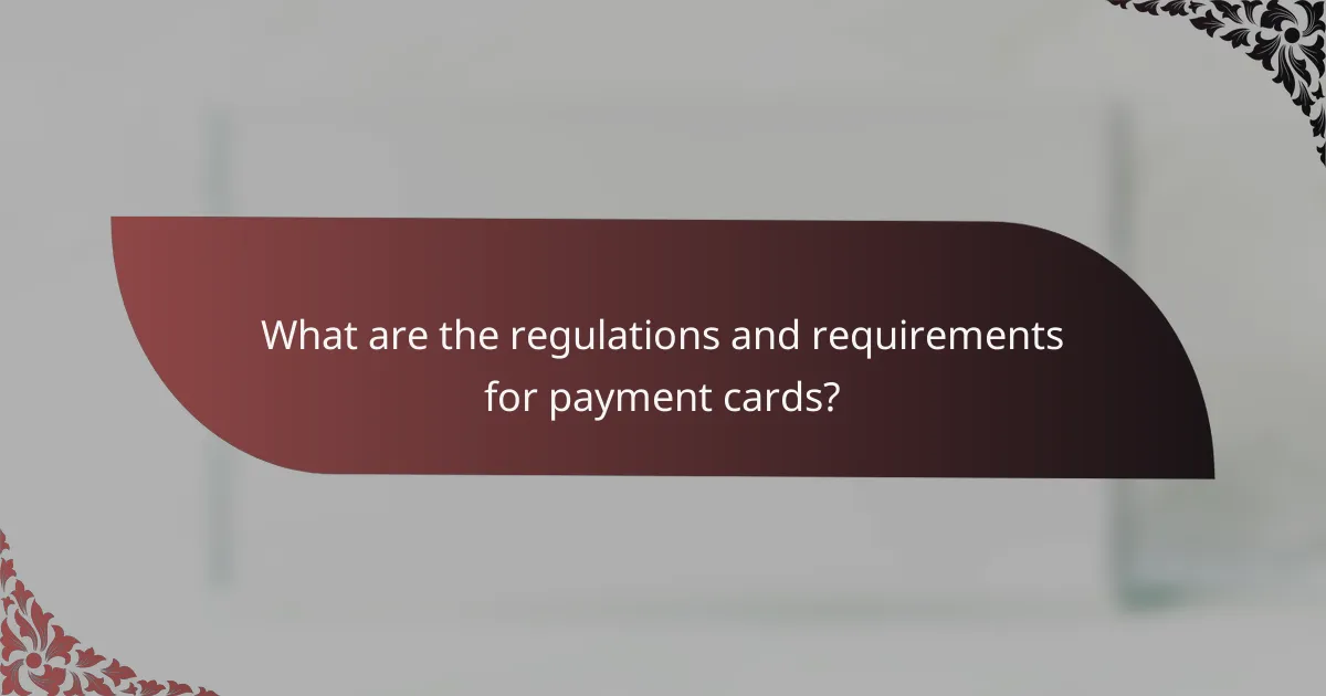 What are the regulations and requirements for payment cards?