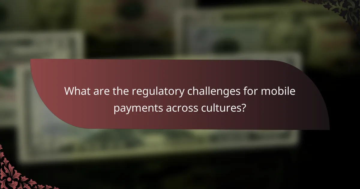 What are the regulatory challenges for mobile payments across cultures?