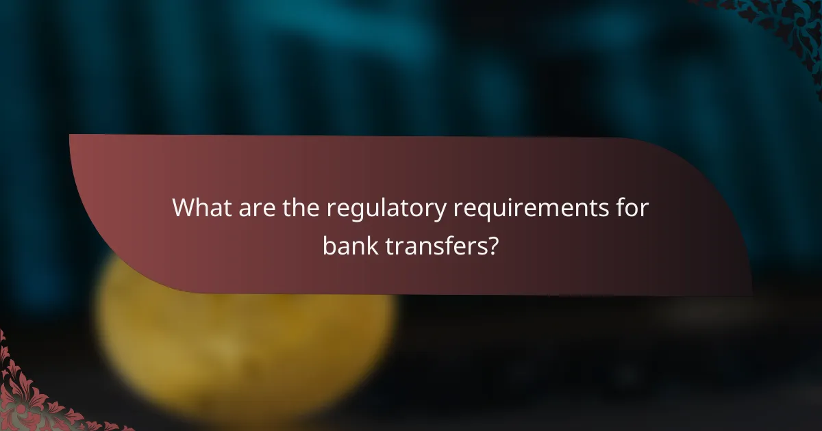 What are the regulatory requirements for bank transfers?