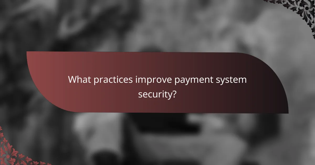 What practices improve payment system security?