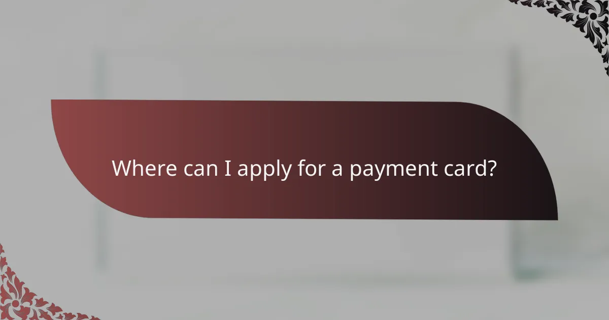 Where can I apply for a payment card?